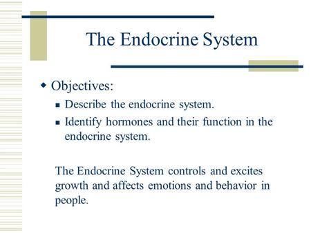 The Endocrine System  Objectives: Describe the endocrine system. Identify hormones and their function in the endocrine system. The Endocrine System controls.