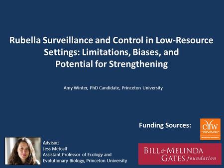 Rubella Surveillance and Control in Low-Resource Settings: Limitations, Biases, and Potential for Strengthening Amy Winter, PhD Candidate, Princeton University.