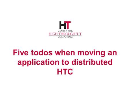 Five todos when moving an application to distributed HTC.