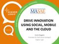 DRIVE INNOVATION USING SOCIAL, MOBILE AND THE CLOUD Andy Steggles President & Chief Social Strategist Higher Logic.