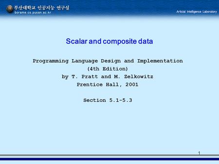 1 Scalar and composite data Programming Language Design and Implementation (4th Edition) by T. Pratt and M. Zelkowitz Prentice Hall, 2001 Section 5.1-5.3.