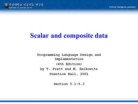 Scalar and composite data Programming Language Design and Implementation (4th Edition) by T. Pratt and M. Zelkowitz Prentice Hall, 2001 Section 5.1-5.3.