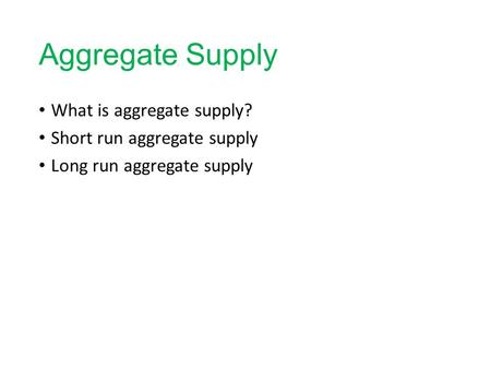 Aggregate Supply What is aggregate supply? Short run aggregate supply