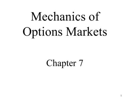 1 Mechanics of Options Markets Chapter 7. 2 Just like forwards, futures and swapS OPTIONS ARE CONTRACTS Two parties A contract An underlying asset.