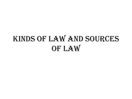 Kinds of law and sources of law. What is law? DEFINITION OF LAW The system of rules that a particular country or community recognizes as regulating the.