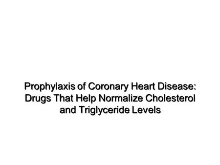 Prophylaxis of Coronary Heart Disease: Drugs That Help Normalize Cholesterol and Triglyceride Levels.