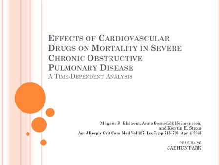 E FFECTS OF C ARDIOVASCULAR D RUGS ON M ORTALITY IN S EVERE C HRONIC O BSTRUCTIVE P ULMONARY D ISEASE A T IME -D EPENDENT A NALYSIS Magnus P. Ekstrom,