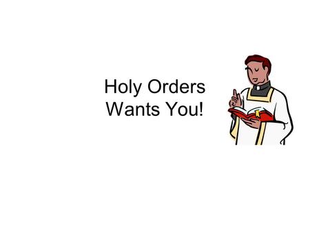 Holy Orders Wants You!. In the Catholic Tradition, it was during the Last Supper that Jesus instituted the sacrament of Holy Orders. The ministry conferred.