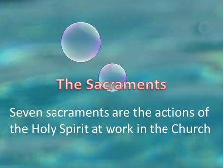 Seven sacraments are the actions of the Holy Spirit at work in the Church.