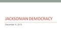 JACKSONIAN DEMOCRACY December 9, 2013. Bell Ringer Do you think that ALL people in American should have been given voting rights in the new country (The.