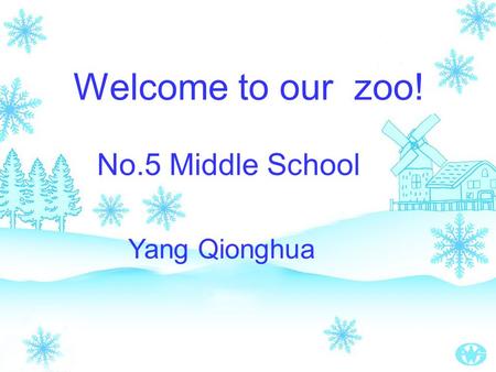 Welcome to our zoo! No.5 Middle School Yang Qionghua.