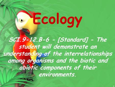 Ecology SCI.9-12.B-6 - [Standard] - The student will demonstrate an understanding of the interrelationships among organisms and the biotic and abiotic.