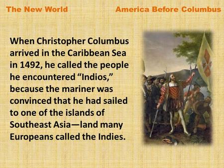 When Christopher Columbus arrived in the Caribbean Sea in 1492, he called the people he encountered “Indios,” because the mariner was convinced that he.