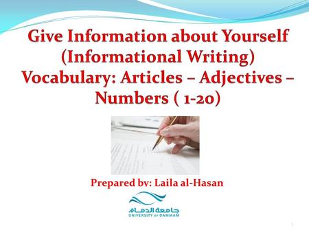 1 Prepared by: Laila al-Hasan. 1. Reading: Studying model paragraphs 2. Vocabulary: a. Classroom words b. Articles c. Adjectives d. Numbers from 1 to.