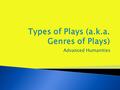 Advanced Humanities.  Commonly described as a play with an unhappy ending  Generally makes a statement about human frailty and failing  Two types of.