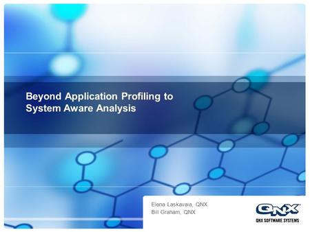 Beyond Application Profiling to System Aware Analysis Elena Laskavaia, QNX Bill Graham, QNX.