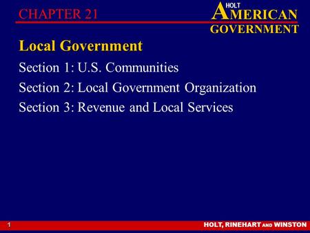 HOLT, RINEHART AND WINSTON A MERICAN GOVERNMENT HOLT 1 Local Government Section 1: U.S. Communities Section 2: Local Government Organization Section 3: