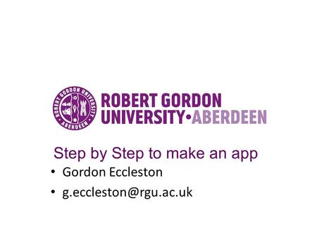 Step by Step to make an app Gordon Eccleston