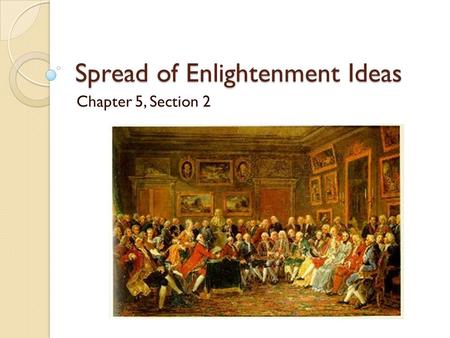 Spread of Enlightenment Ideas Chapter 5, Section 2.