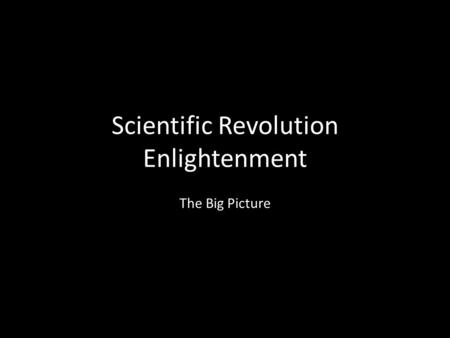 Scientific Revolution Enlightenment The Big Picture.