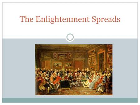 The Enlightenment Spreads. Setting the Stage Many of the philosophes in trouble for their views about society  Illegal to criticize the Catholic Church.