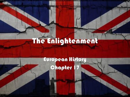 The Enlightenment European History Chapter 17. PHILOSOPHY IN THE AGE OF REASON Section 1.