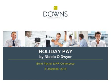 HOLIDAY PAY by Nicola O’Dwyer Bond Payroll & HR Conference 3 December 2015.