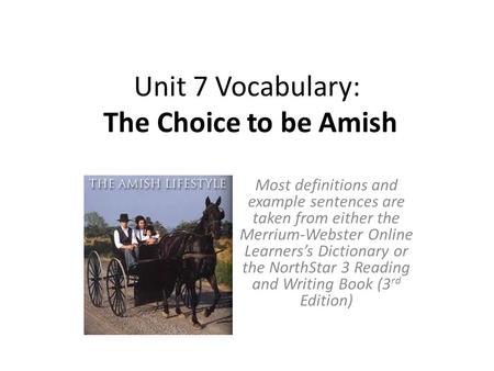 Unit 7 Vocabulary: The Choice to be Amish Most definitions and example sentences are taken from either the Merrium-Webster Online Learners’s Dictionary.