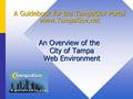 A Guidebook for the TampaGov Portal www.TampaGov.net An Overview of the City of Tampa Web Environment.