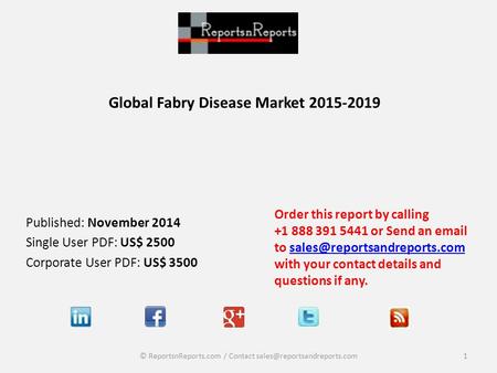 Global Fabry Disease Market 2015-2019 Published: November 2014 Single User PDF: US$ 2500 Corporate User PDF: US$ 3500 Order this report by calling +1 888.