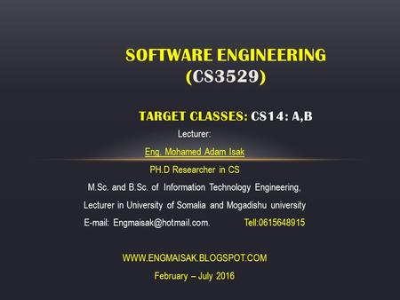 Lecturer: Eng. Mohamed Adam Isak PH.D Researcher in CS M.Sc. and B.Sc. of Information Technology Engineering, Lecturer in University of Somalia and Mogadishu.