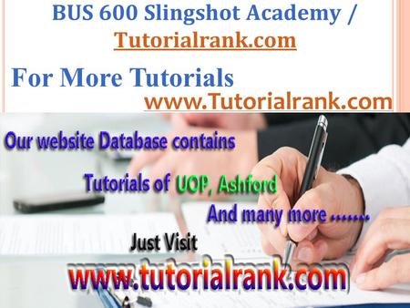 BUS 600 Slingshot Academy / Tutorialrank.com Tutorialrank.com For More Tutorials www.Tutorialrank.com.