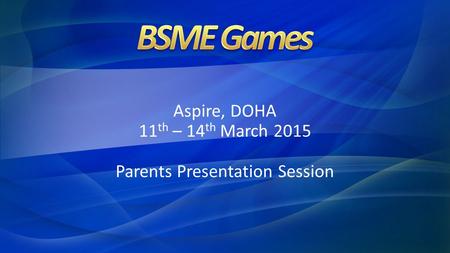 Aspire, DOHA 11 th – 14 th March 2015 Parents Presentation Session.