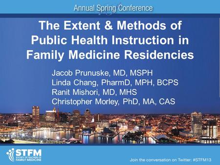 The Extent & Methods of Public Health Instruction in Family Medicine Residencies Jacob Prunuske, MD, MSPH Linda Chang, PharmD, MPH, BCPS Ranit Mishori,