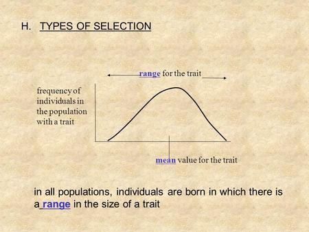 H. TYPES OF SELECTION frequency of individuals in the population with a trait range for the trait mean value for the trait in all populations, individuals.