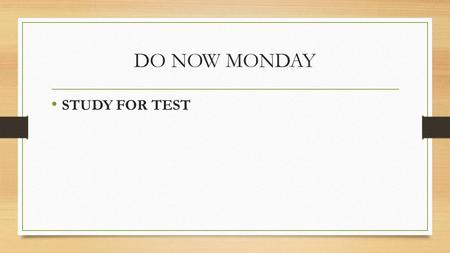 DO NOW MONDAY STUDY FOR TEST. TODAYS PLAN Demonstrate Mastery of Biology Learning Targets on a written exam. TODAYS DO Test TODAY! There will NOT be a.