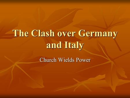 The Clash over Germany and Italy Church Wields Power.