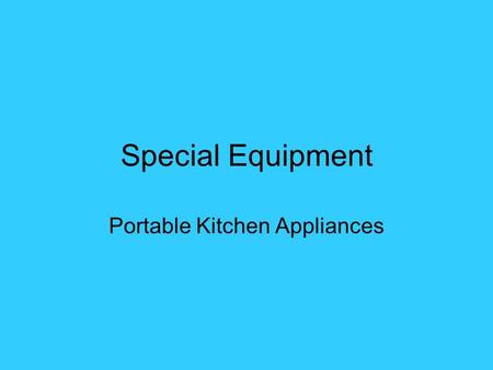 Special Equipment Portable Kitchen Appliances. Selecting Appliances Is it easy to clean? Is it UL approved? Does the appliance have safety features built.