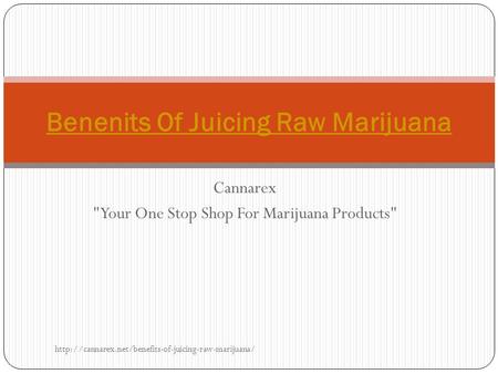 Cannarex Your One Stop Shop For Marijuana Products Benenits Of Juicing Raw Marijuana