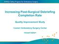 Increasing Post-Surgical Debriefing Completion Rate Quality Improvement Study Ambulatory Surgery Center.