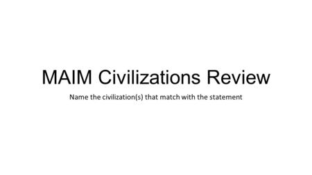 MAIM Civilizations Review Name the civilization(s) that match with the statement.