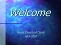 Welcome Burns Church of Christ April 2009. New Life! Exploring the reality and implications of Christ’s resurrection Stephen B. Cantrell, DDS, MD.