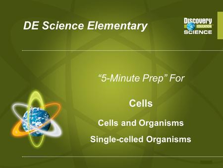 DE Science Elementary “5-Minute Prep” For Cells Cells and Organisms Single-celled Organisms.