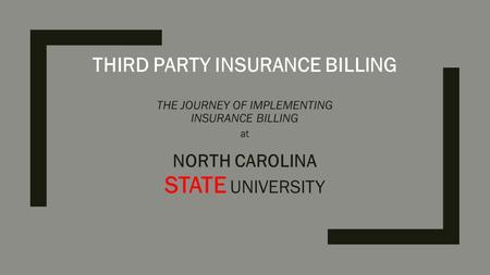 THIRD PARTY INSURANCE BILLING THE JOURNEY OF IMPLEMENTING INSURANCE BILLING at NORTH CAROLINA STATE UNIVERSITY.