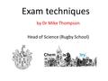 Exam techniques by Dr Mike Thompson Head of Science (Rugby School)