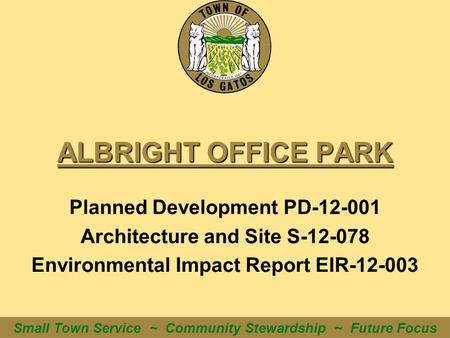 Small Town Service ~ Community Stewardship ~ Future Focus ALBRIGHT OFFICE PARK Planned Development PD-12-001 Architecture and Site S-12-078 Environmental.