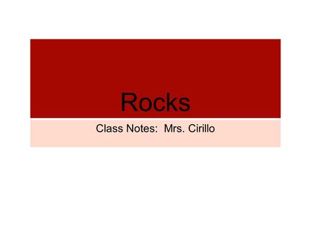 Rocks Class Notes: Mrs. Cirillo. Rocks: General All rocks are classified on the basis of formation There are three categories: Igneous, Sedimentary, and.