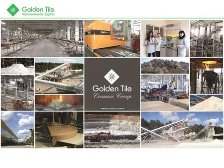 Content 1.Golden Tile Ceramic Group 2.Brands 3.Key Figures 4.Products 5.Development Prospects 6.Benefits.