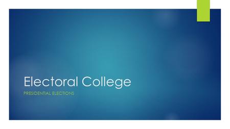 Electoral College PRESIDENTIAL ELECTIONS. So… What is the electoral college?  When you vote for the President you are actually voting for an ELECTOR.