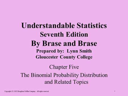 Copyright (C) 2002 Houghton Mifflin Company. All rights reserved. 1 Understandable Statistics Seventh Edition By Brase and Brase Prepared by: Lynn Smith.